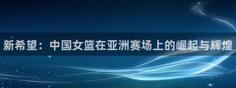 今年的世界杯：新希望：中国女篮在亚洲赛场上的崛起与辉煌